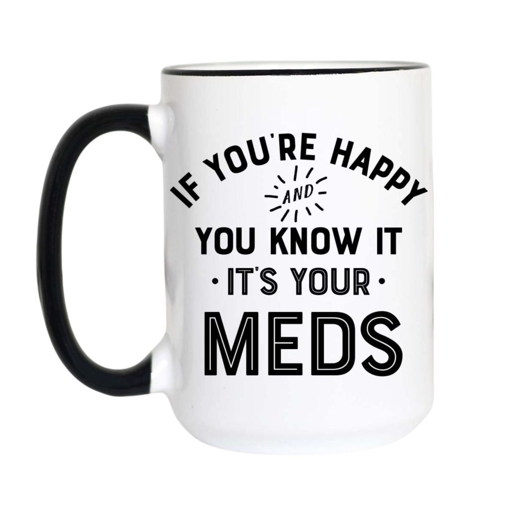 If You're Happy and You Know It It's Your Meds Coffee Mug