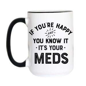 If You're Happy and You Know It It's Your Meds Coffee Mug
