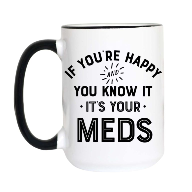 If You're Happy and You Know It It's Your Meds Coffee Mug