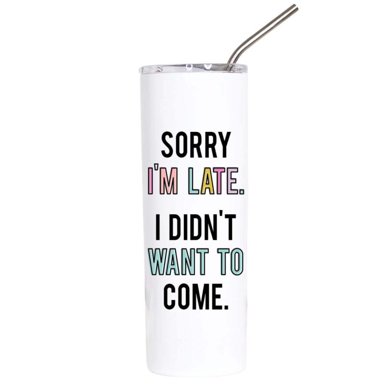 Sorry I'm Late I Didn't Want to Come Funny Introvert Tumbler