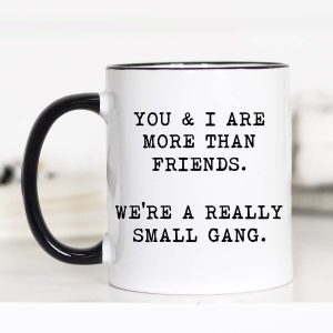 You and I are More Than Friends, Best Friend Mug, CM – Funny Coffee Mug