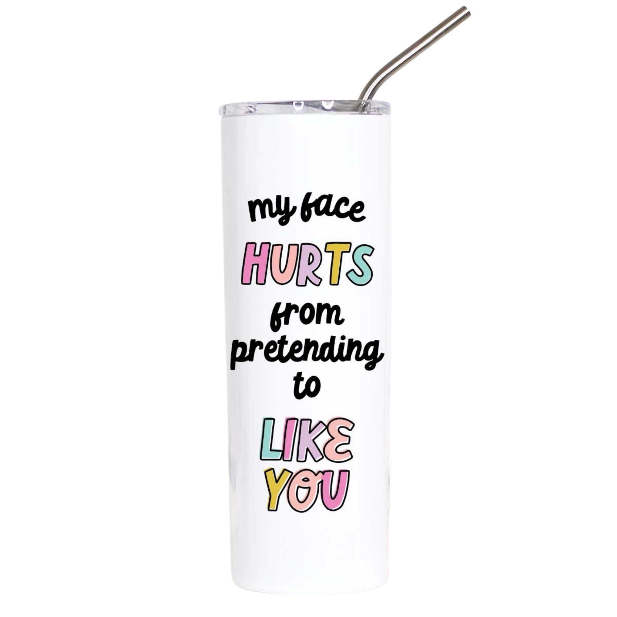 My Face Hurts From Pretending to Like You Funny Tumbler
