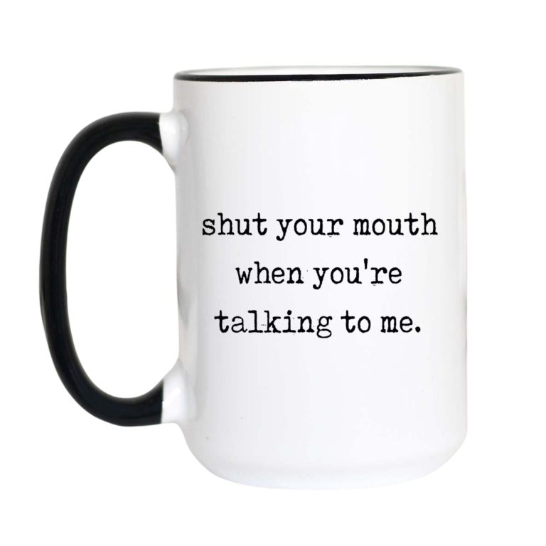 Shut Your Mouth Coffee Mug