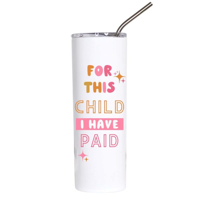 For This Child I Have Paid Funny Mom Tumbler Gift