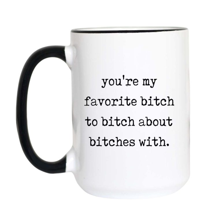 You're My Favorite B*tch to B*tch With