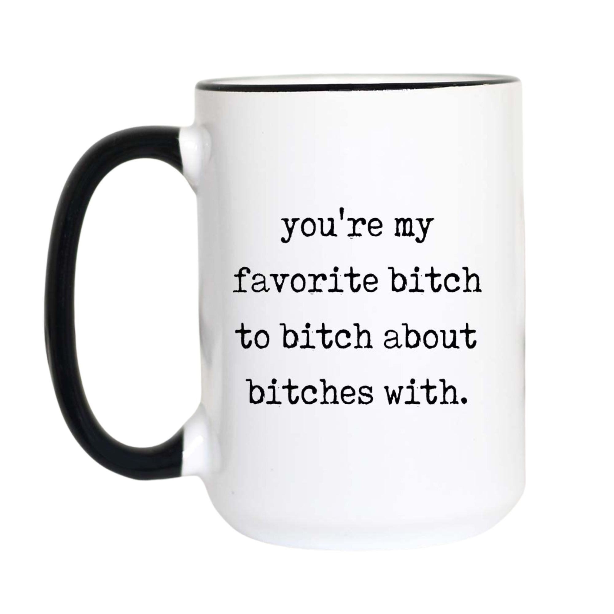 You're My Favorite B*tch to B*tch With