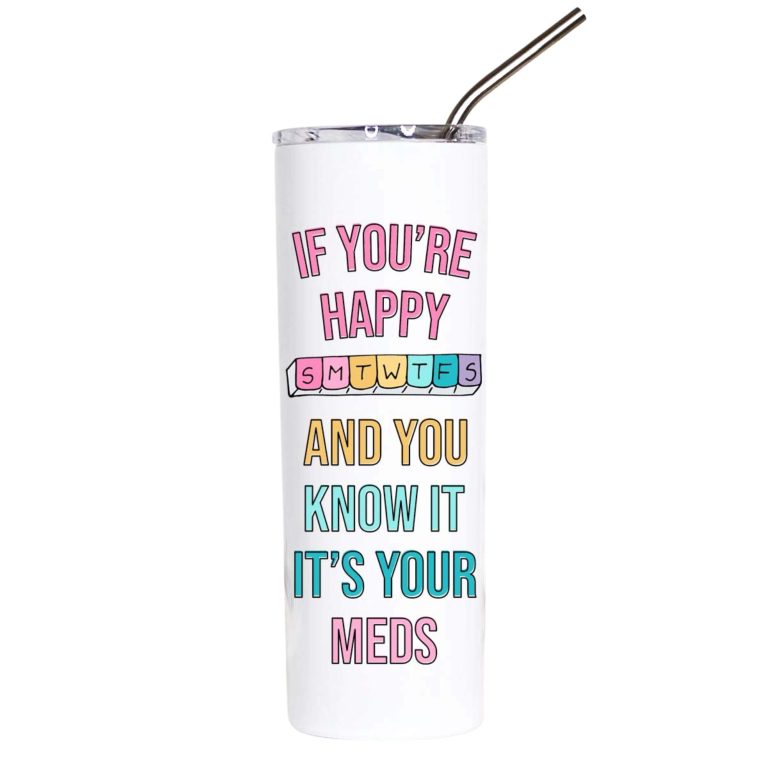If You're Happy It's Your Meds Funny Mental Health Tumbler