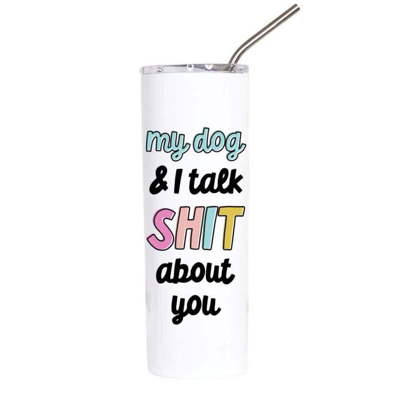 My Dog & I Talk Shit About You Funny Dog Lover Tumbler