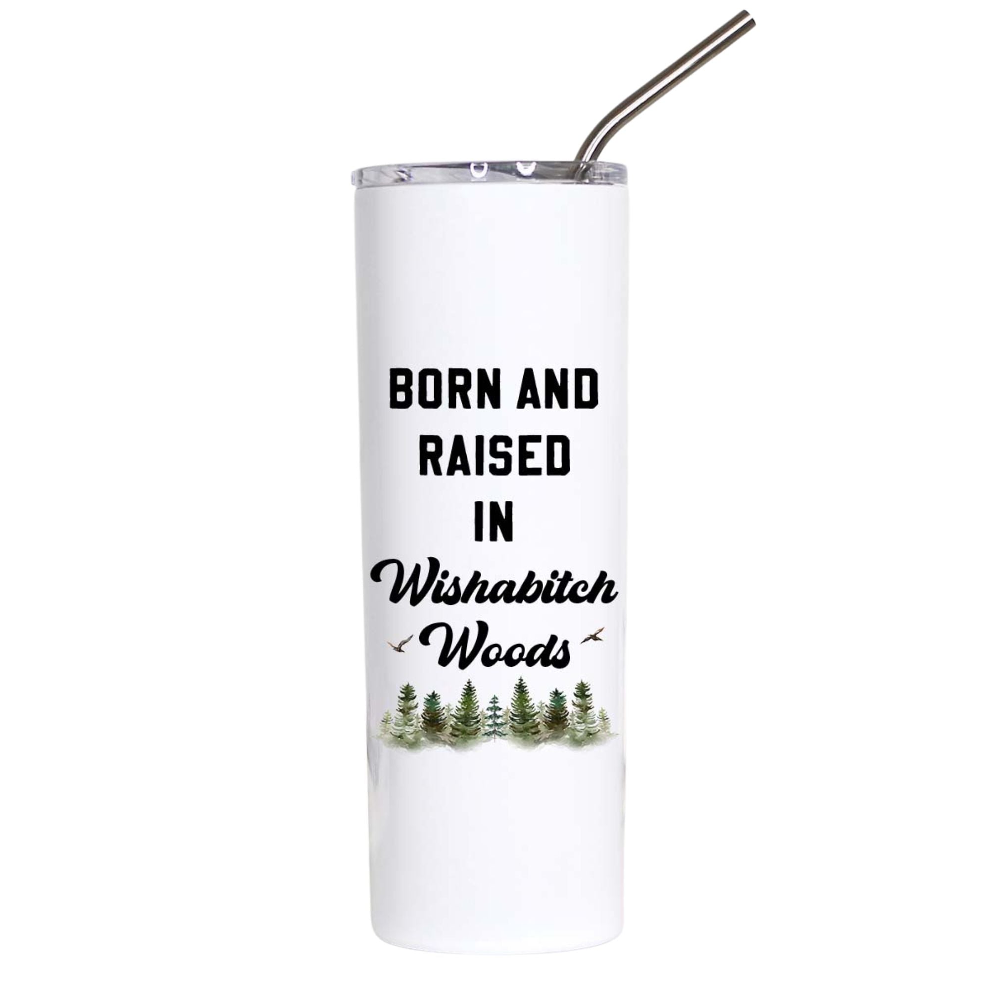 Born and Raised in Wishabitch Woods Funny Tumbler
