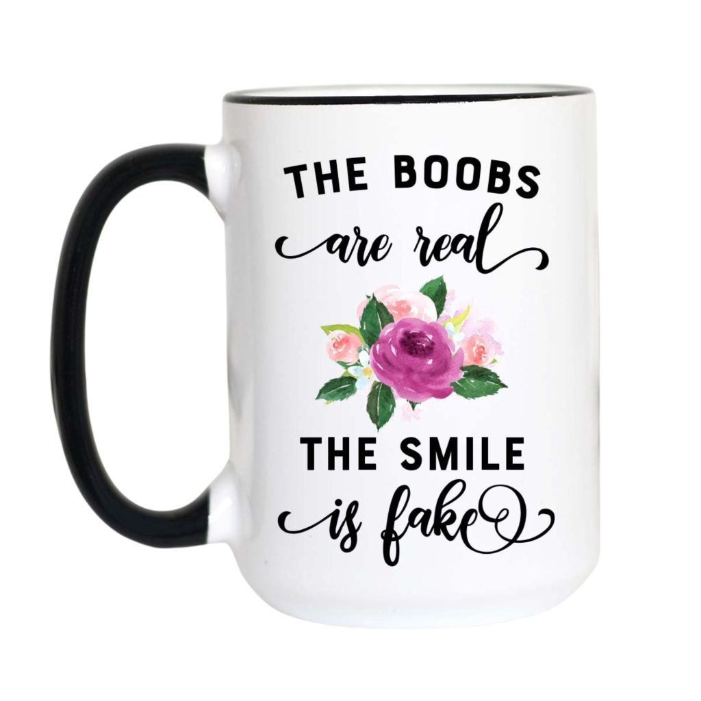 The Boobs Are Real The Smile Is Fake Funny Coffee Mug