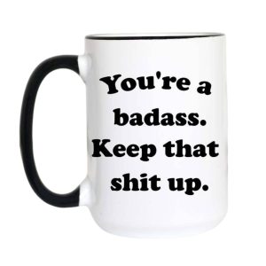 You're a Badass Keep That Shit Up Coffee Mug