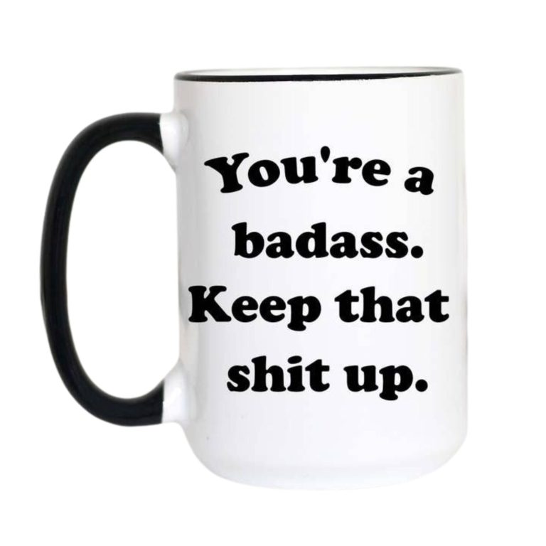 You're a Badass Keep That Shit Up Coffee Mug