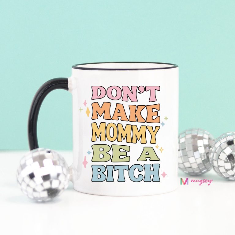 Don't Make Mommy Be a B*tch Coffee Mug – Funny Coffee Mug