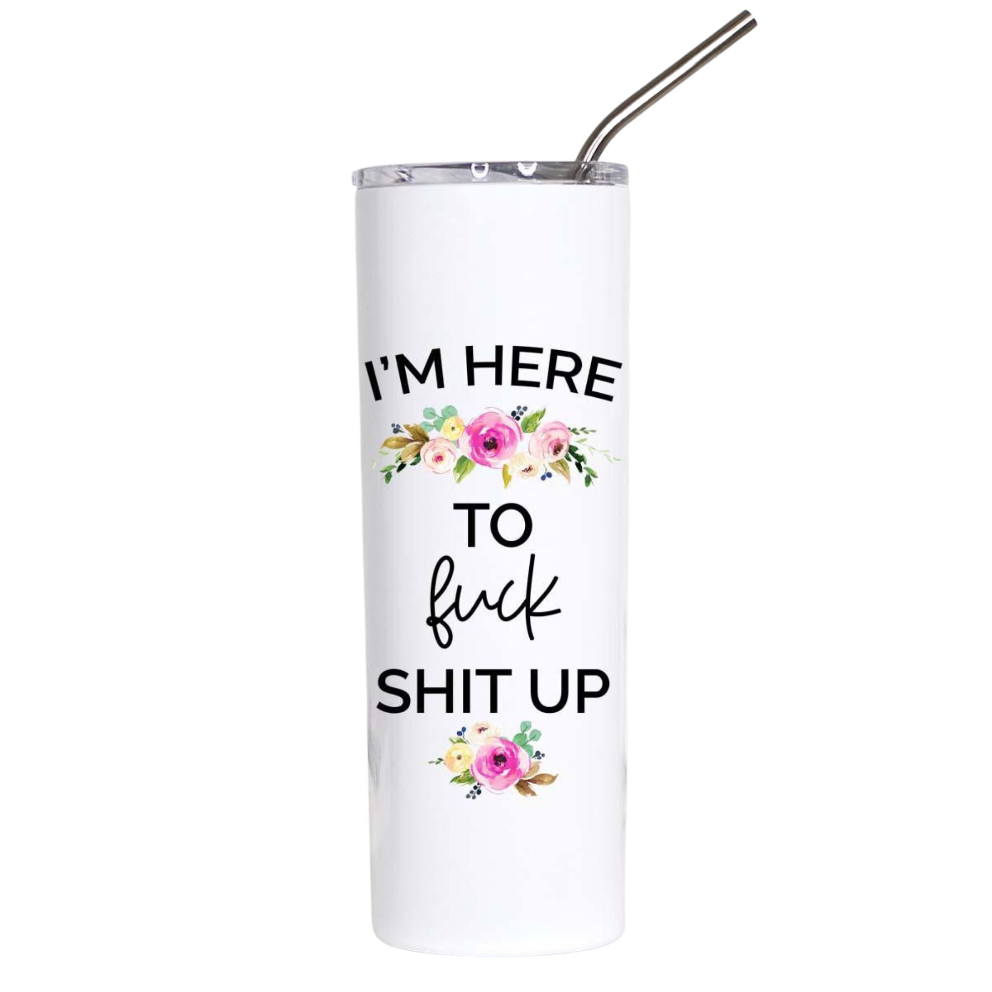 I'm Here to Fuck Shit Up Funny Floral Tumbler