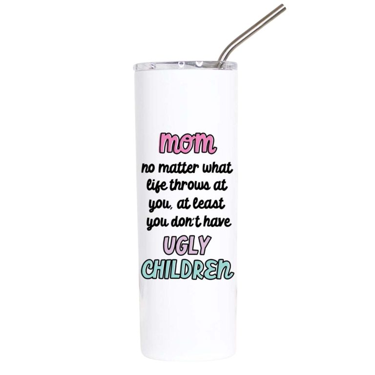 Mom At Least You Don't Have Ugly Children Tall Travel Cup – Funny Coffee Mug