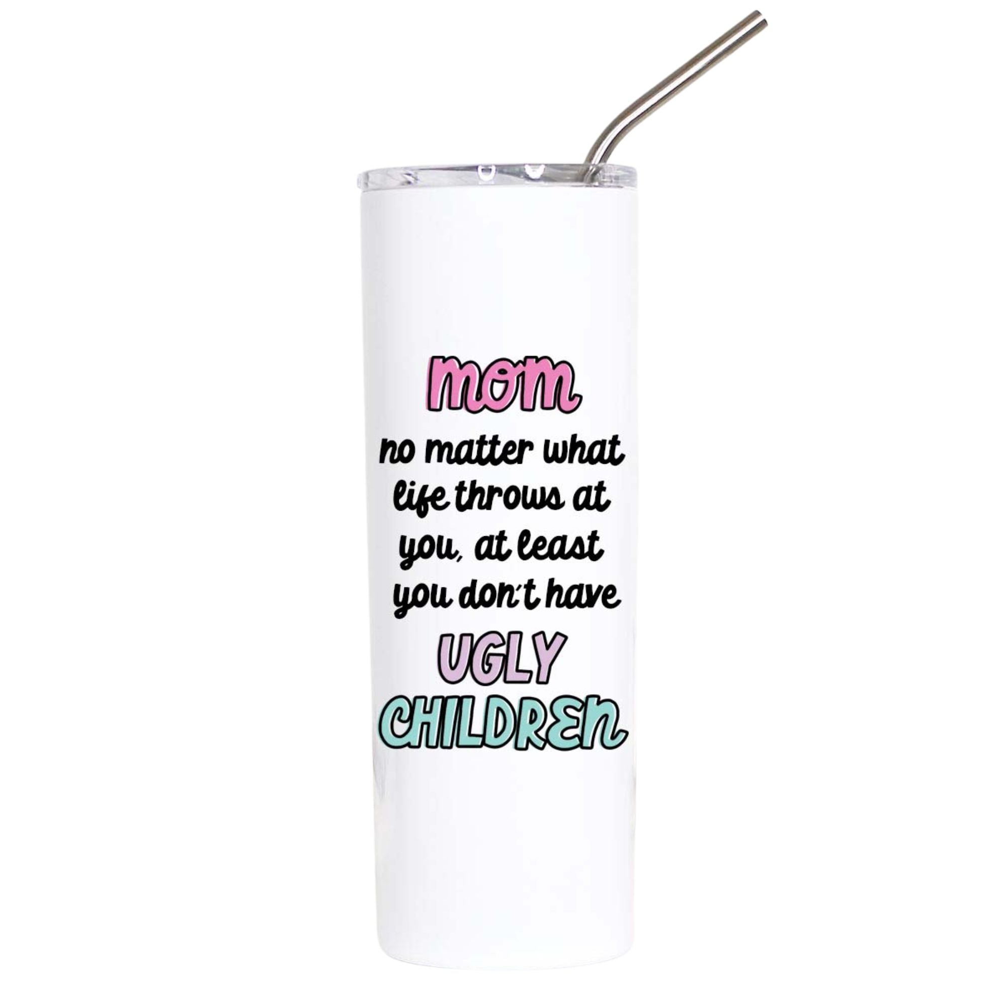 Mom At Least You Don't Have Ugly Children Tall Travel Cup – Funny Coffee Mug