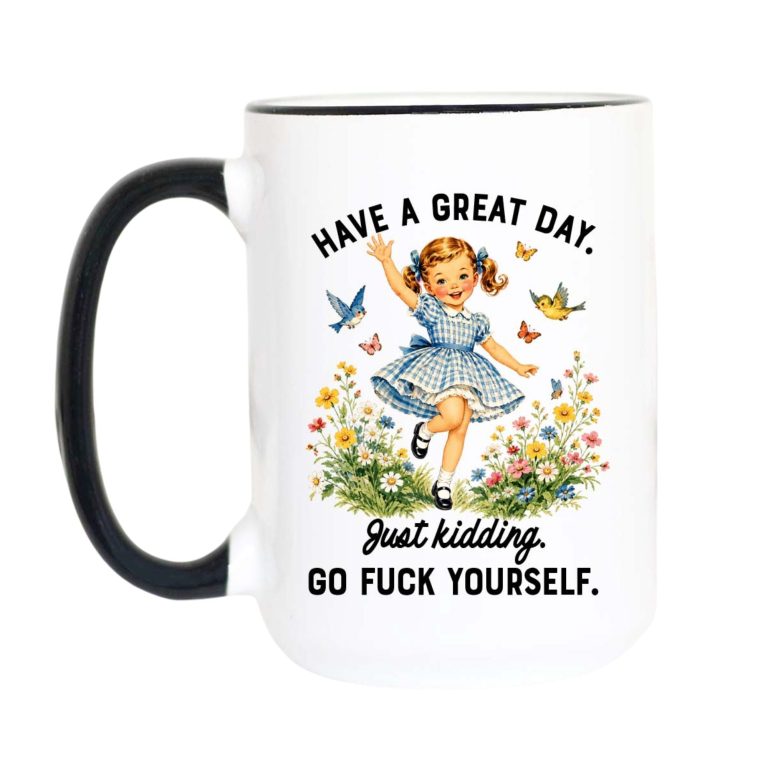 Have a Great Day Just Kidding Mug